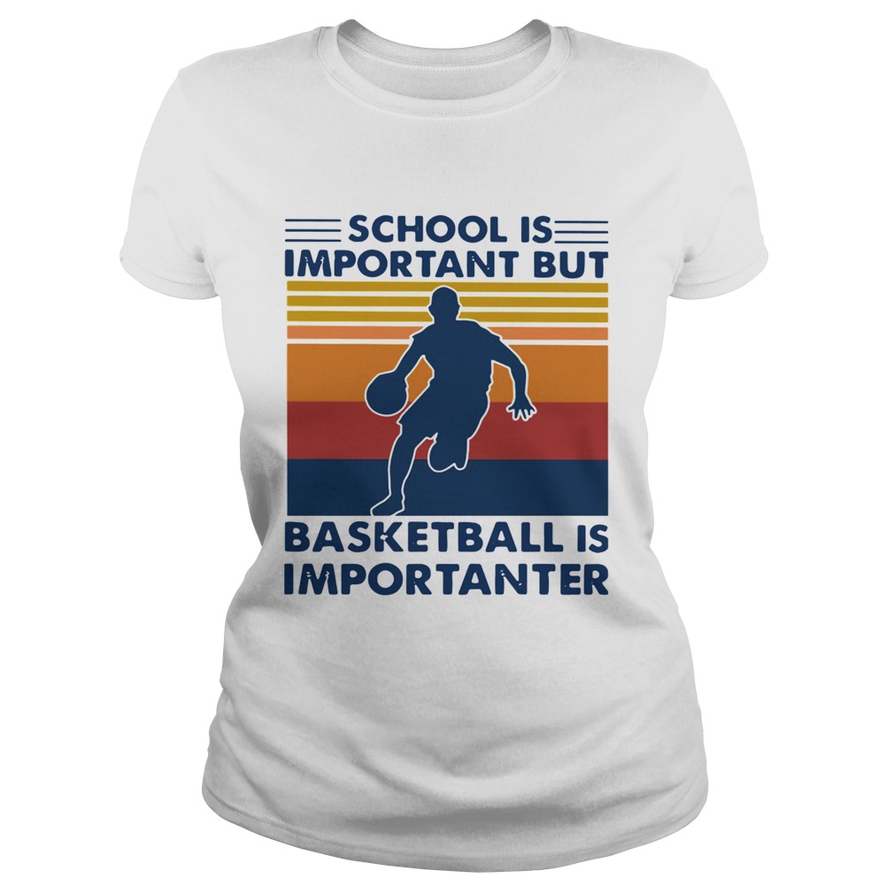 School Is Important But Basketball Is Importanter Vintage Classic Ladies