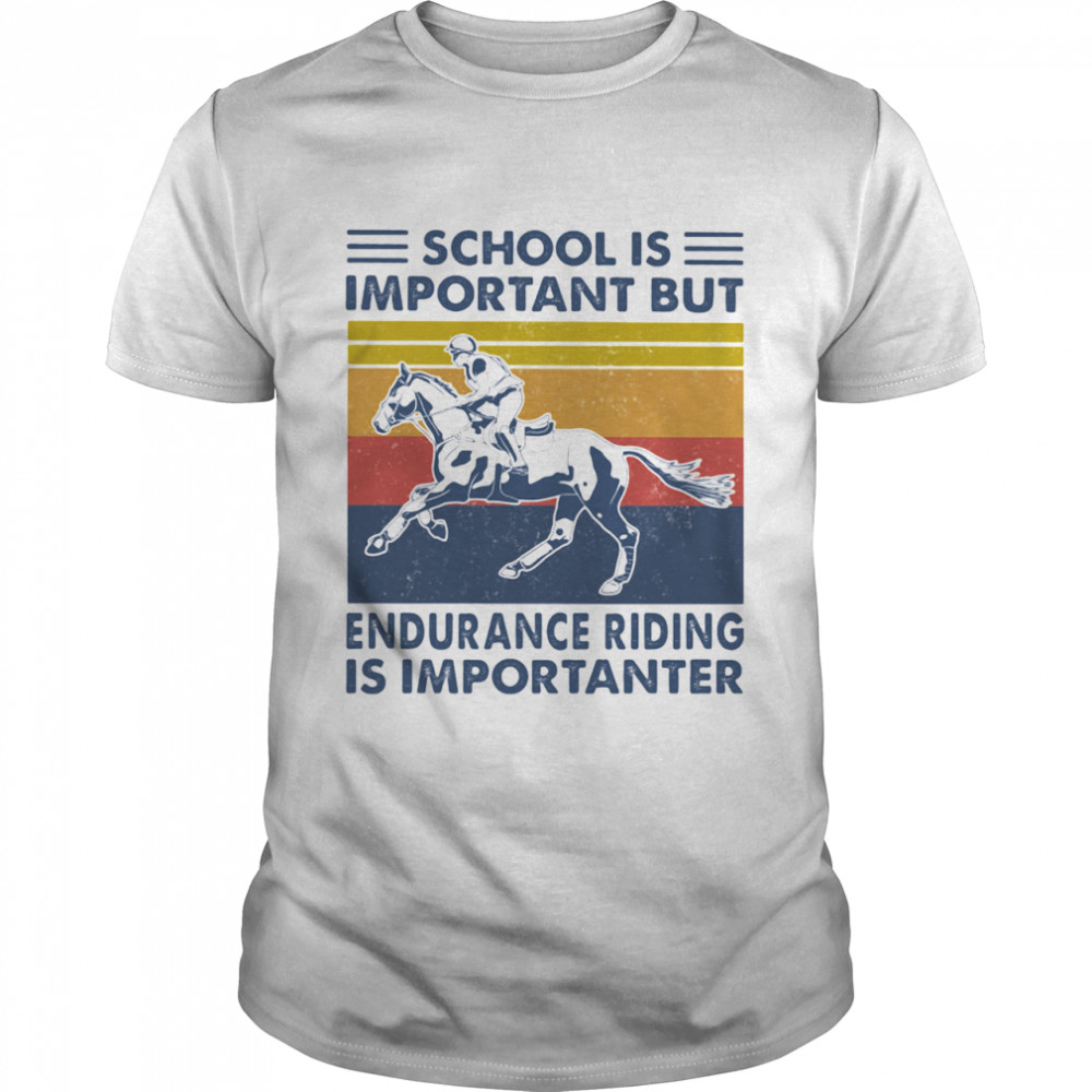 School Is Important But Edurance Riding Is Importanter Rider Vintage shirt