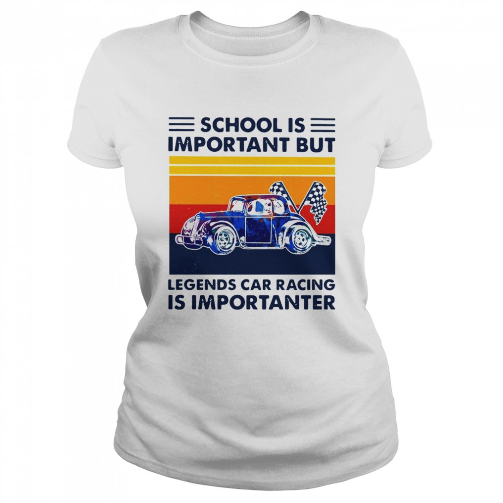 School Is Important But Legends Car Racing Is Importanter Vintage Classic Women's T-shirt