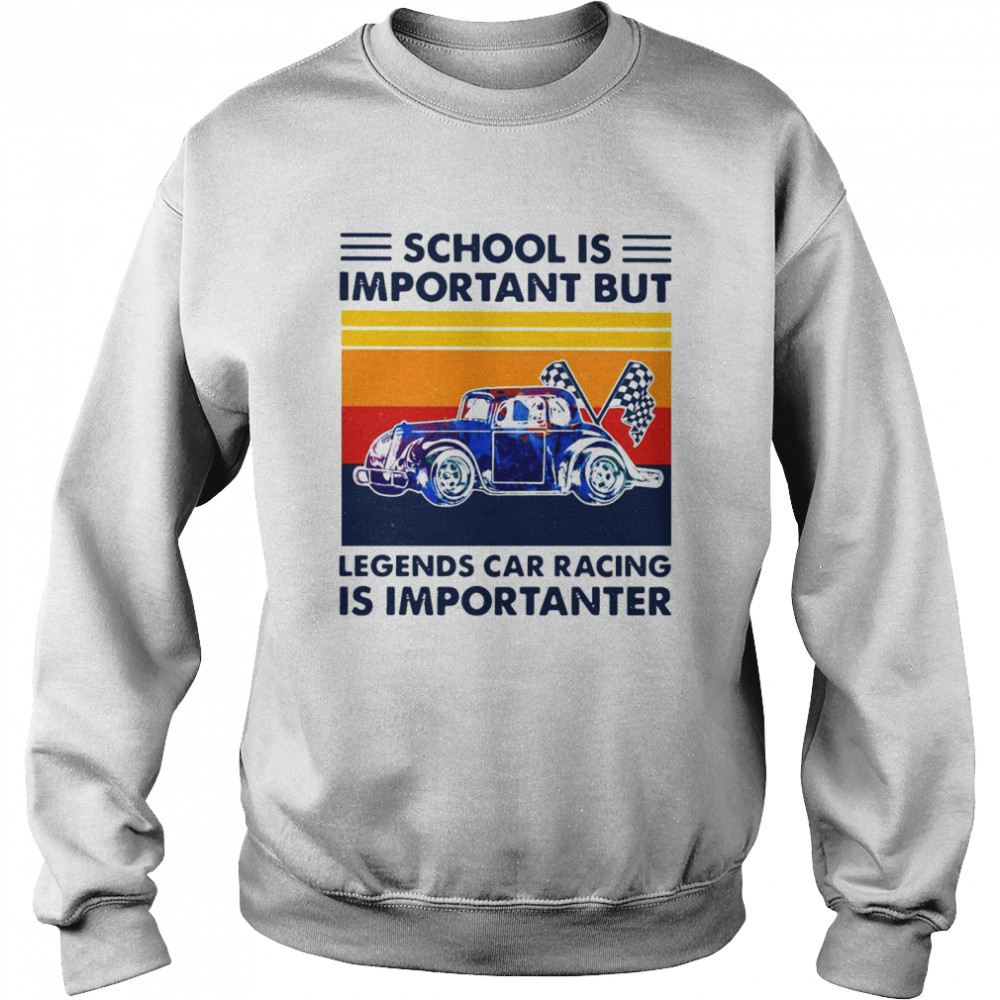 School Is Important But Legends Car Racing Is Importanter Vintage Unisex Sweatshirt