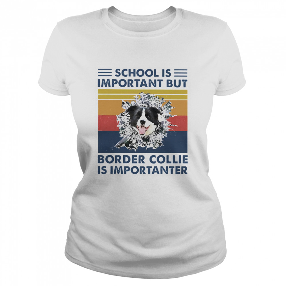 School is important but Border Collie is importanter vintage Classic Women's T-shirt