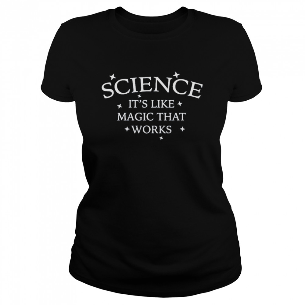 Science It’s Like Magic That Works Classic Women's T-shirt