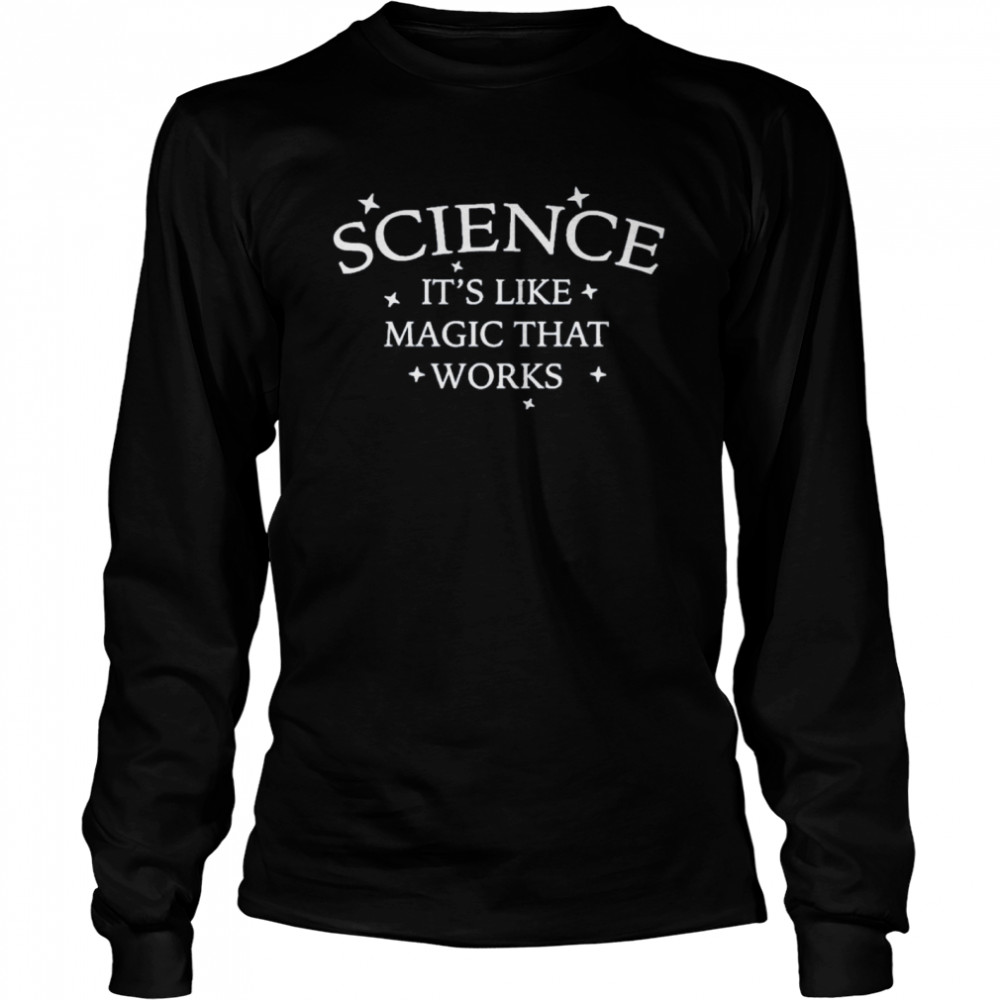 Science It’s Like Magic That Works Long Sleeved T-shirt