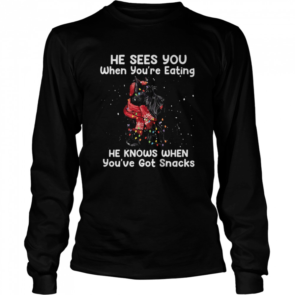 Scottish Terrier He Sees You When Youre Eating He Knows When Youve Got Snacks Long Sleeved T-shirt