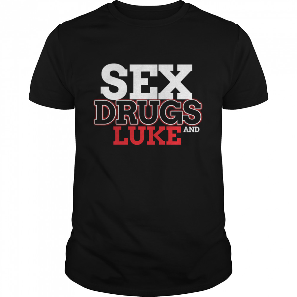 Sex Drugs And LUKE Design LUKES shirt