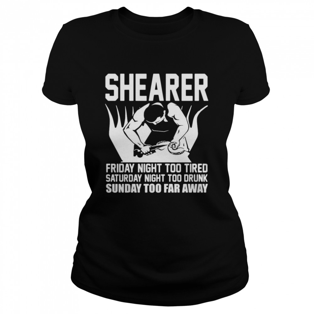 Shearer Friday Night Too Tired Saturday Night Too Drunk Sunday Too Far Away Classic Women's T-shirt