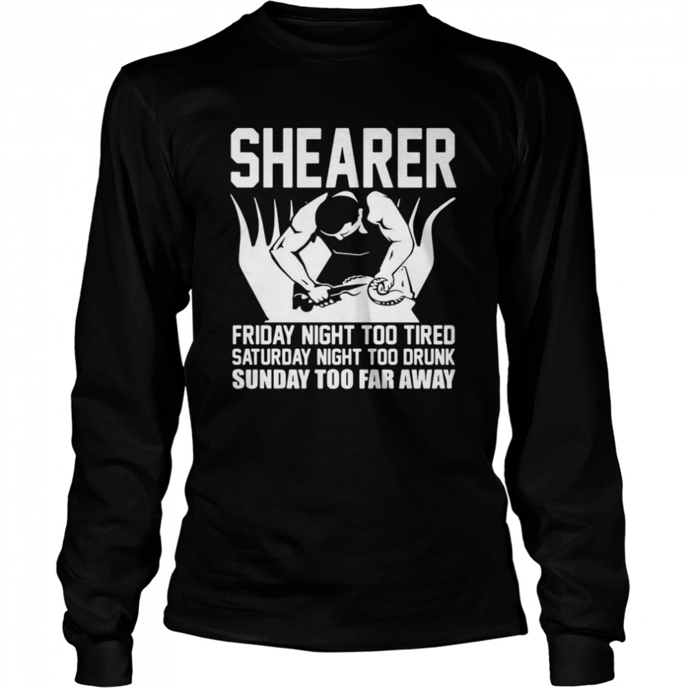 Shearer Friday Night Too Tired Saturday Night Too Drunk Sunday Too Far Away Long Sleeved T-shirt