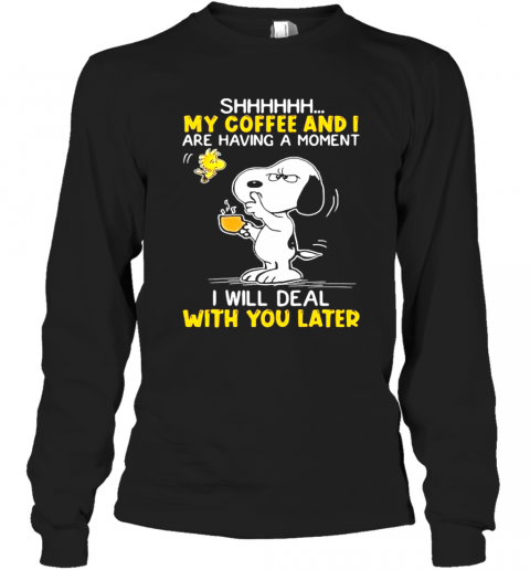 Shhhh My Coffee And I Are Having A Moment I Will Deal With You Later Snoopy Woodstock T-Shirt Long Sleeved T-shirt 