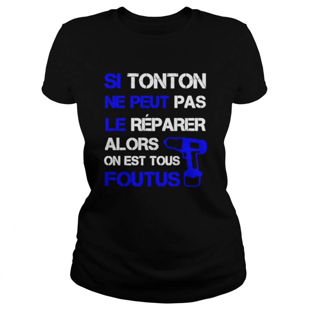 Si Tonton Ne Peut Pas Le Reparer Alors On Est Tous Foutus Classic Women's T-shirt