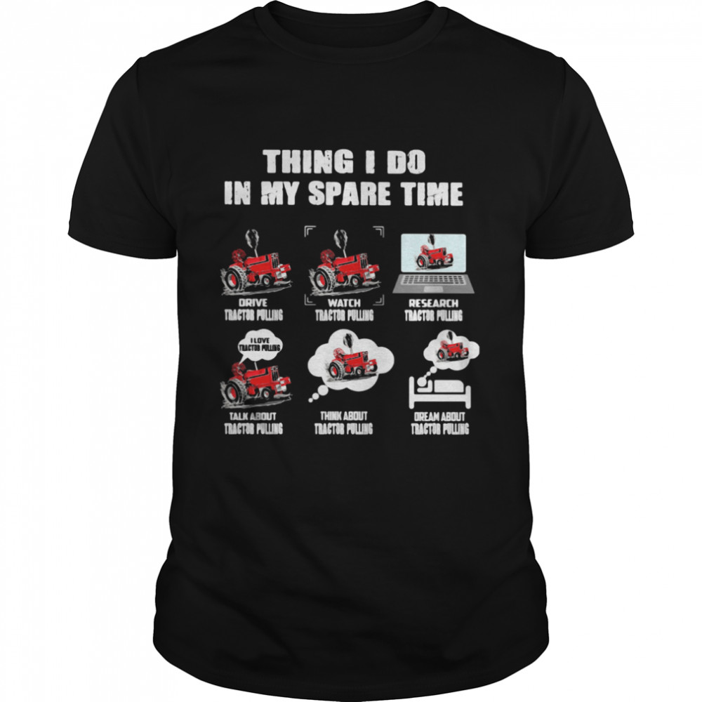 Six Thing I Do In My Spare Time Tractor Pulling shirt