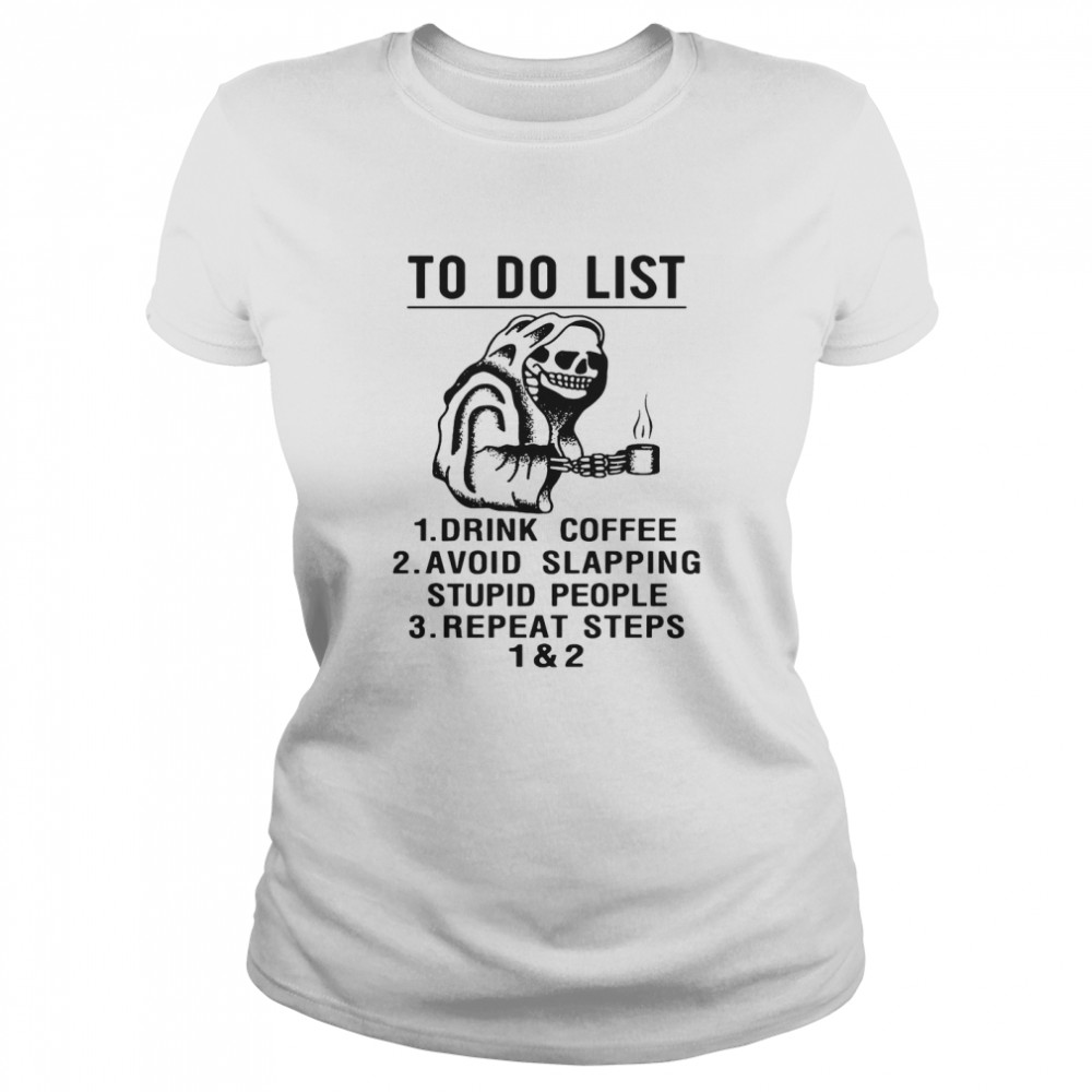 Skeleton To Do List Drink Coffee Avoid Slapping Stupid People Repeat Steps 1 & 2 Classic Women's T-shirt