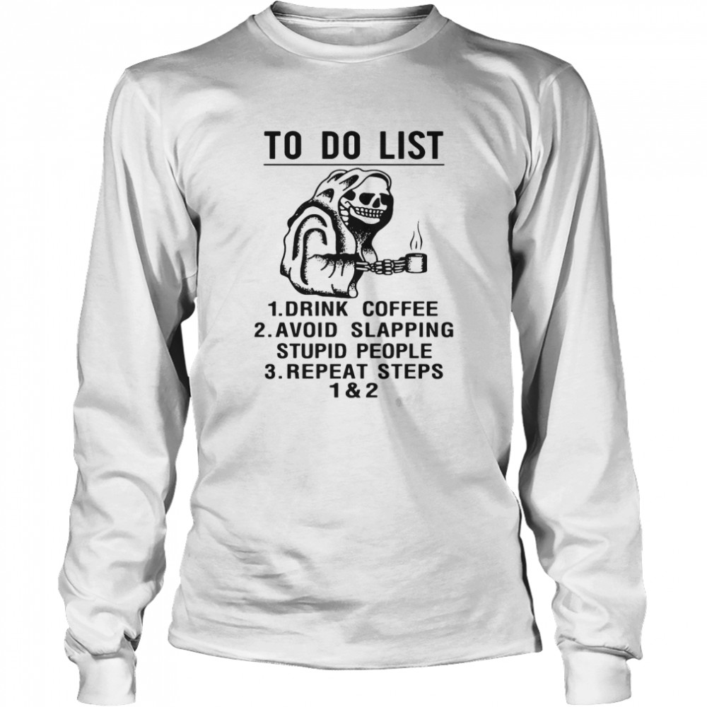 Skeleton To Do List Drink Coffee Avoid Slapping Stupid People Repeat Steps 1 & 2 Long Sleeved T-shirt