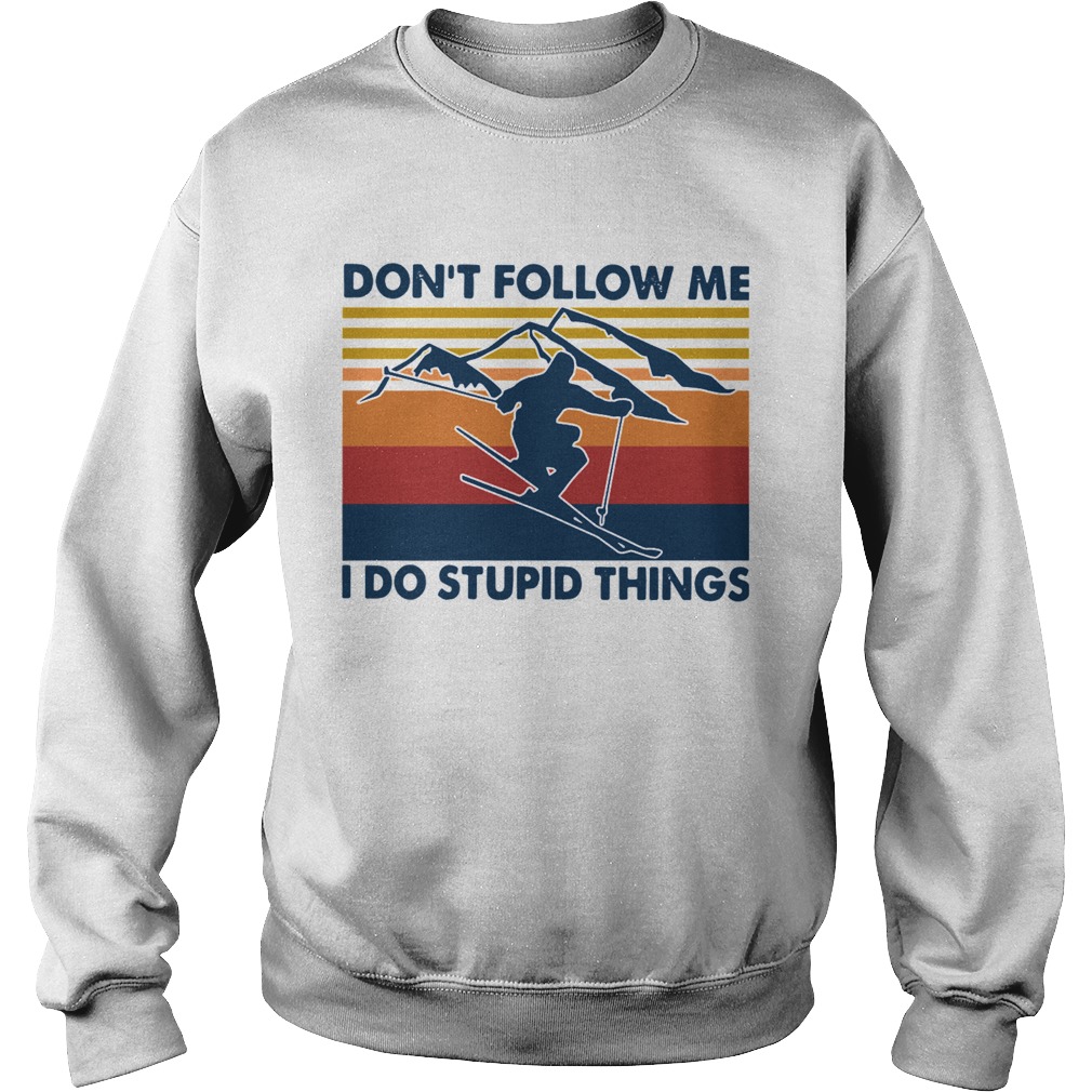 Skiing Dont Follow Me I Do Stupid Things Vintage Sweatshirt