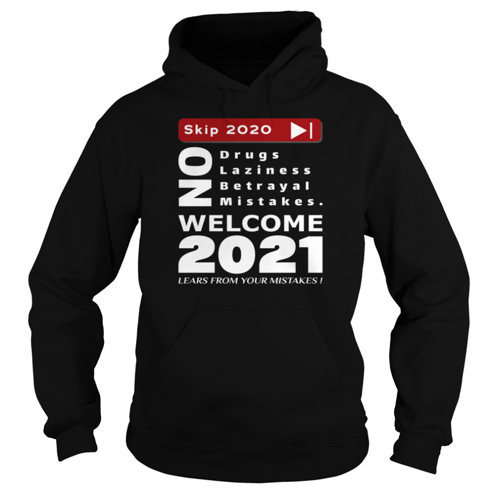 Skip 2020 Welcom 2021 Lears From Your Mistakes Motivation No Laziness No Betrayal No Mistakes Unisex Hoodie