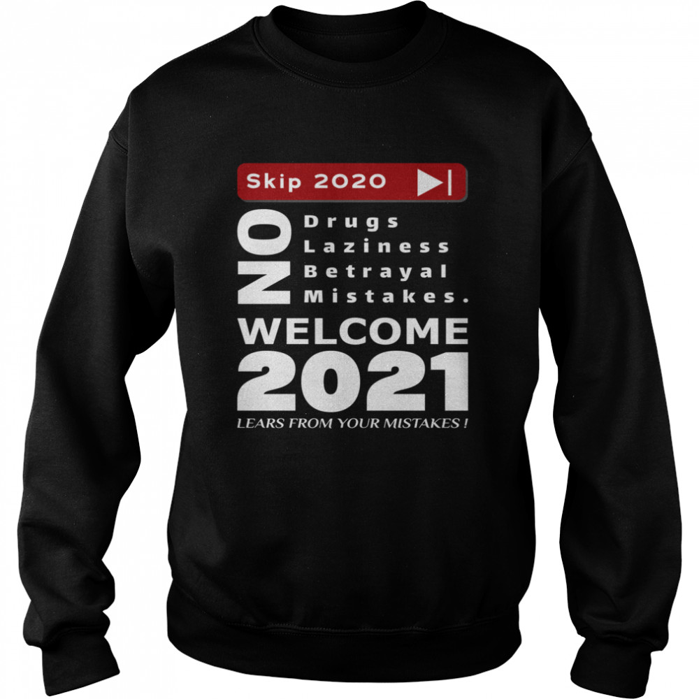 Skip 2020 Welcom 2021 Lears From Your Mistakes Motivation No Laziness No Betrayal No Mistakes Unisex Sweatshirt