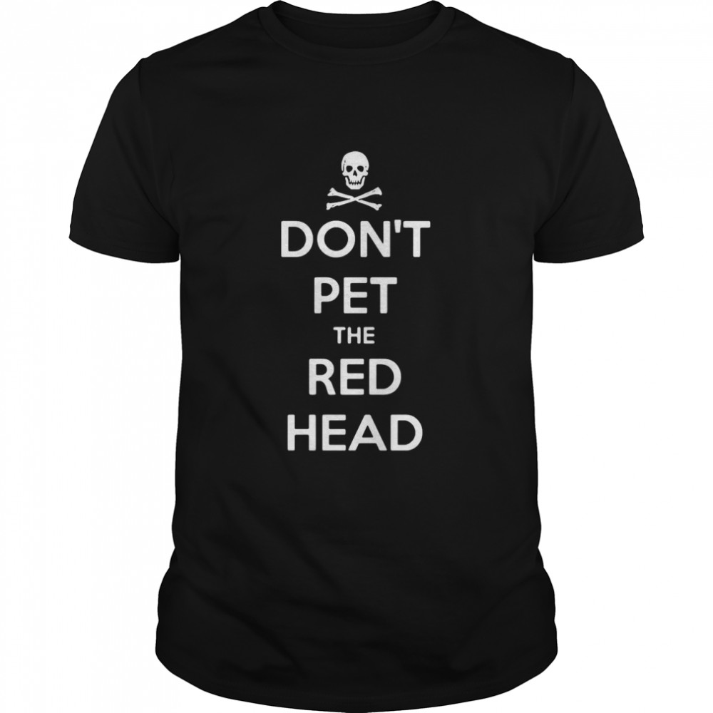 Skull Don’t Pet The Red Head shirt