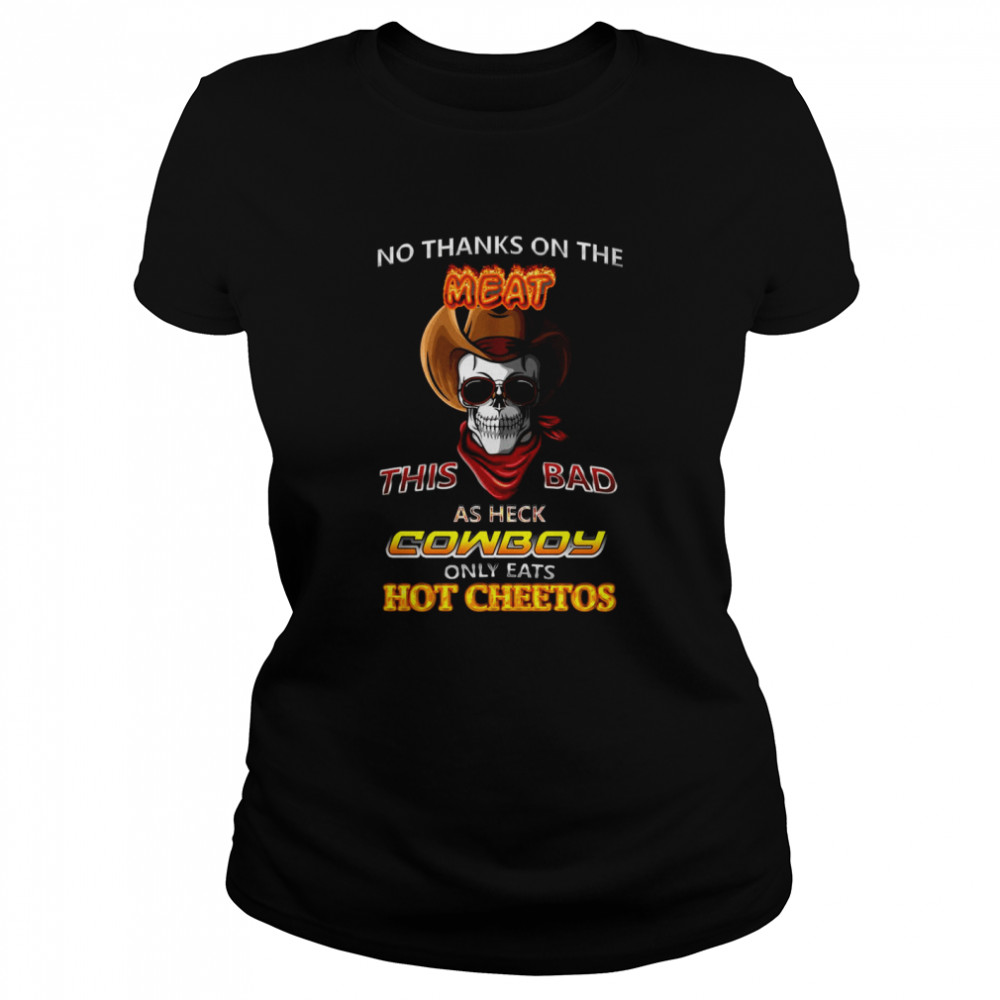 Skull No Thanks On The This Bad As Heck Cowboy Only Eats Hot Cheetos Classic Women's T-shirt