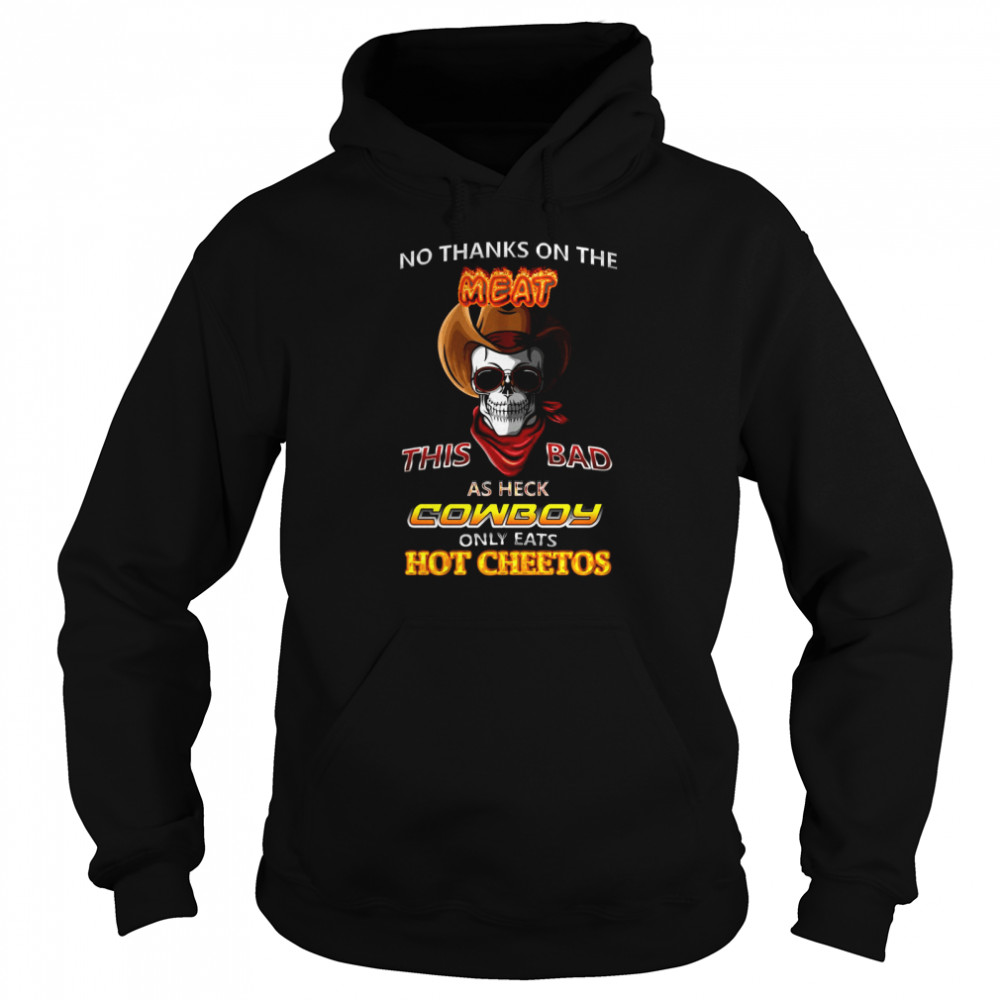 Skull No Thanks On The This Bad As Heck Cowboy Only Eats Hot Cheetos Unisex Hoodie