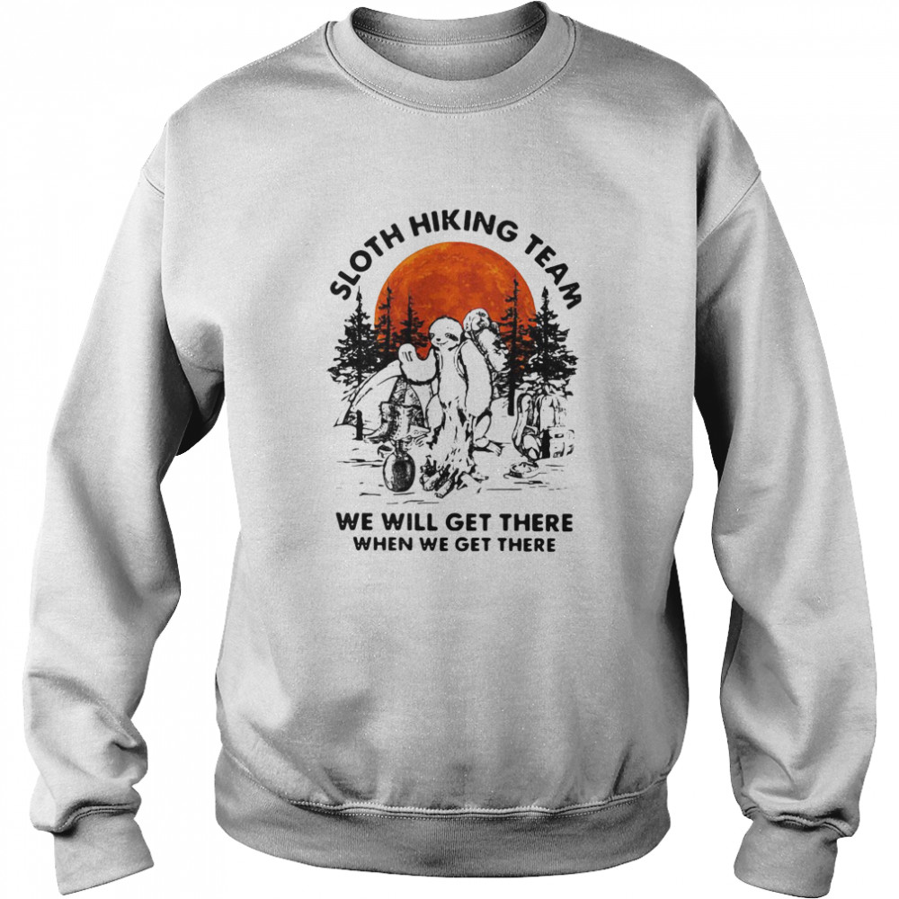 Sloth Hiking Team We Will Get There When We Get There Unisex Sweatshirt