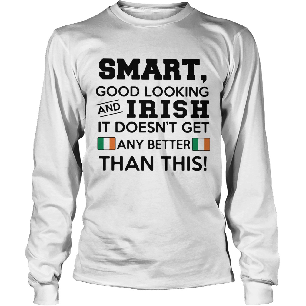 Smart Good Looking Irish It Doesnt Get Any Better Than This Long Sleeve