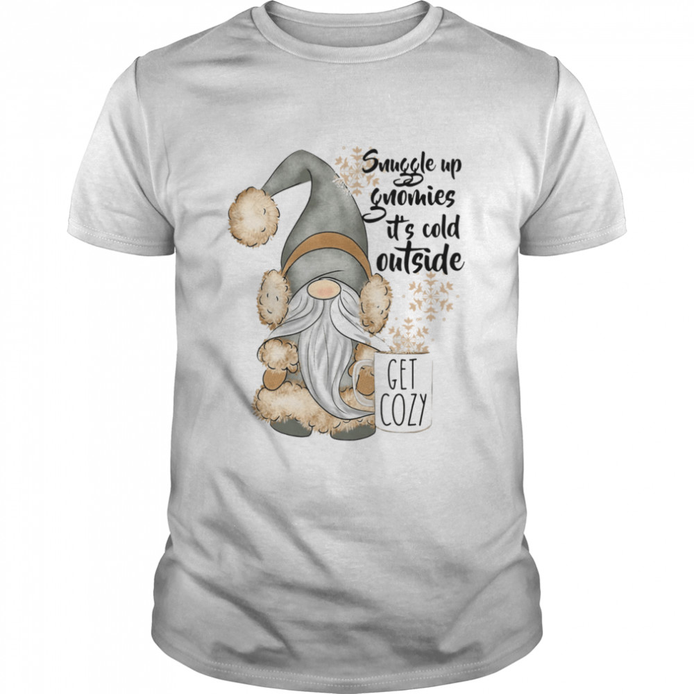 Snuggle Up Gnomies It’s Cold Outside Get Cozy shirt