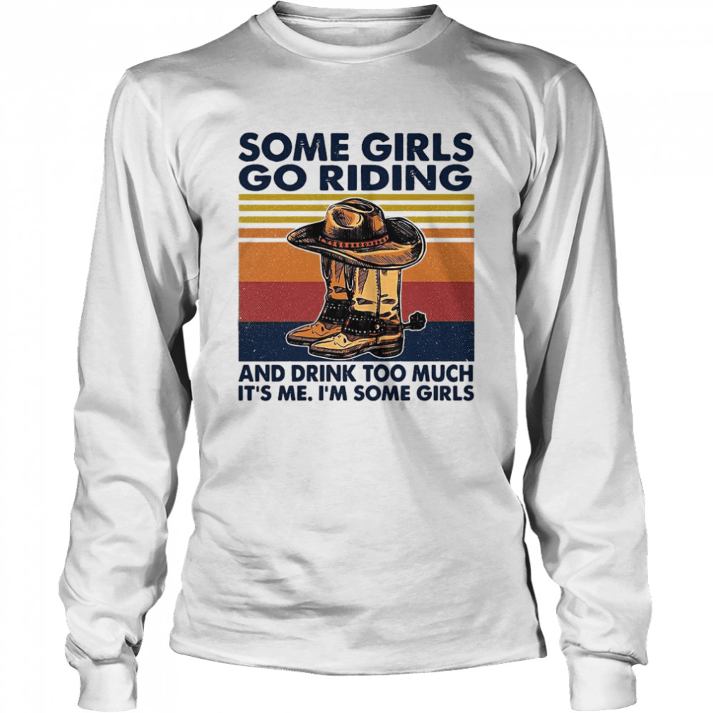 Some Girls Go Riding And Drink Too Much Its Me Im Some Girls Vintage Long Sleeved T shirt