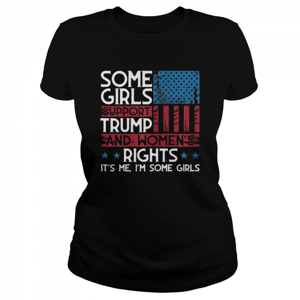 Some Girls Support Trump And Womens Rights USA Flag Election Classic Women's T-shirt