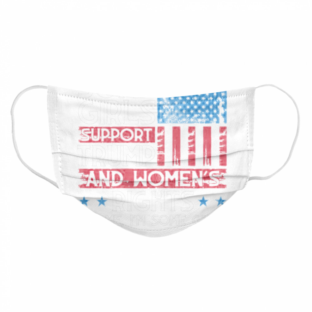 Some Girls Support Trump And Womens Rights USA Flag Election Cloth Face Mask