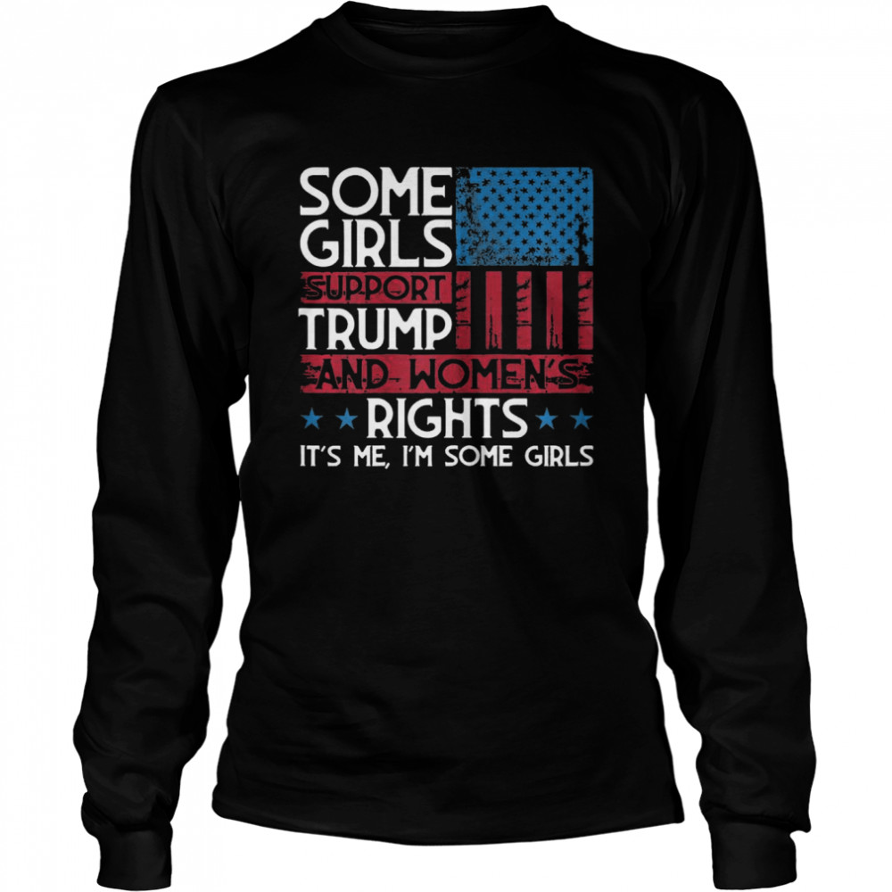 Some Girls Support Trump And Womens Rights USA Flag Election Long Sleeved T-shirt