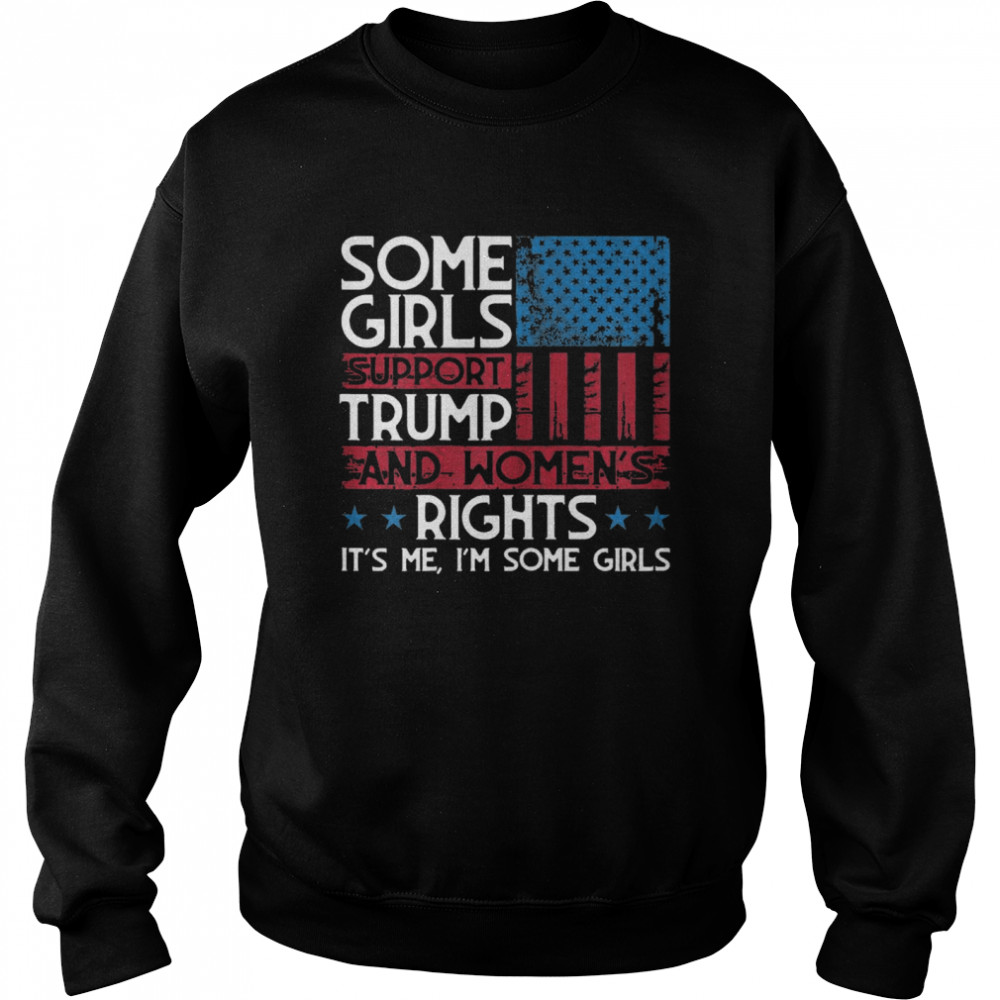 Some Girls Support Trump And Womens Rights USA Flag Election Unisex Sweatshirt