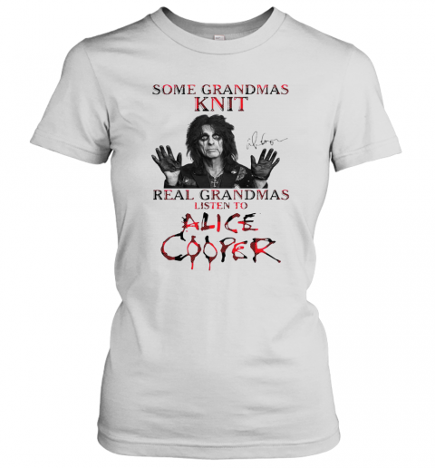 Some Grandmas Knit Real Grandmas Listen To Alice Cooper T-Shirt Classic Women's T-shirt