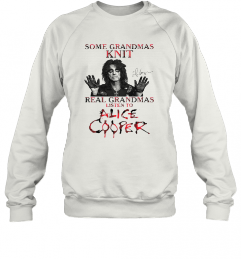 Some Grandmas Knit Real Grandmas Listen To Alice Cooper T-Shirt Unisex Sweatshirt