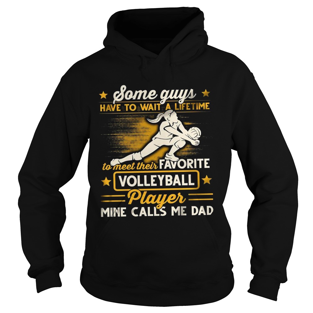 Some Guys Have To Wait A Lifetime To Meet Their Favorite Colleyball Player Mine Calls Me Dad Hoodie