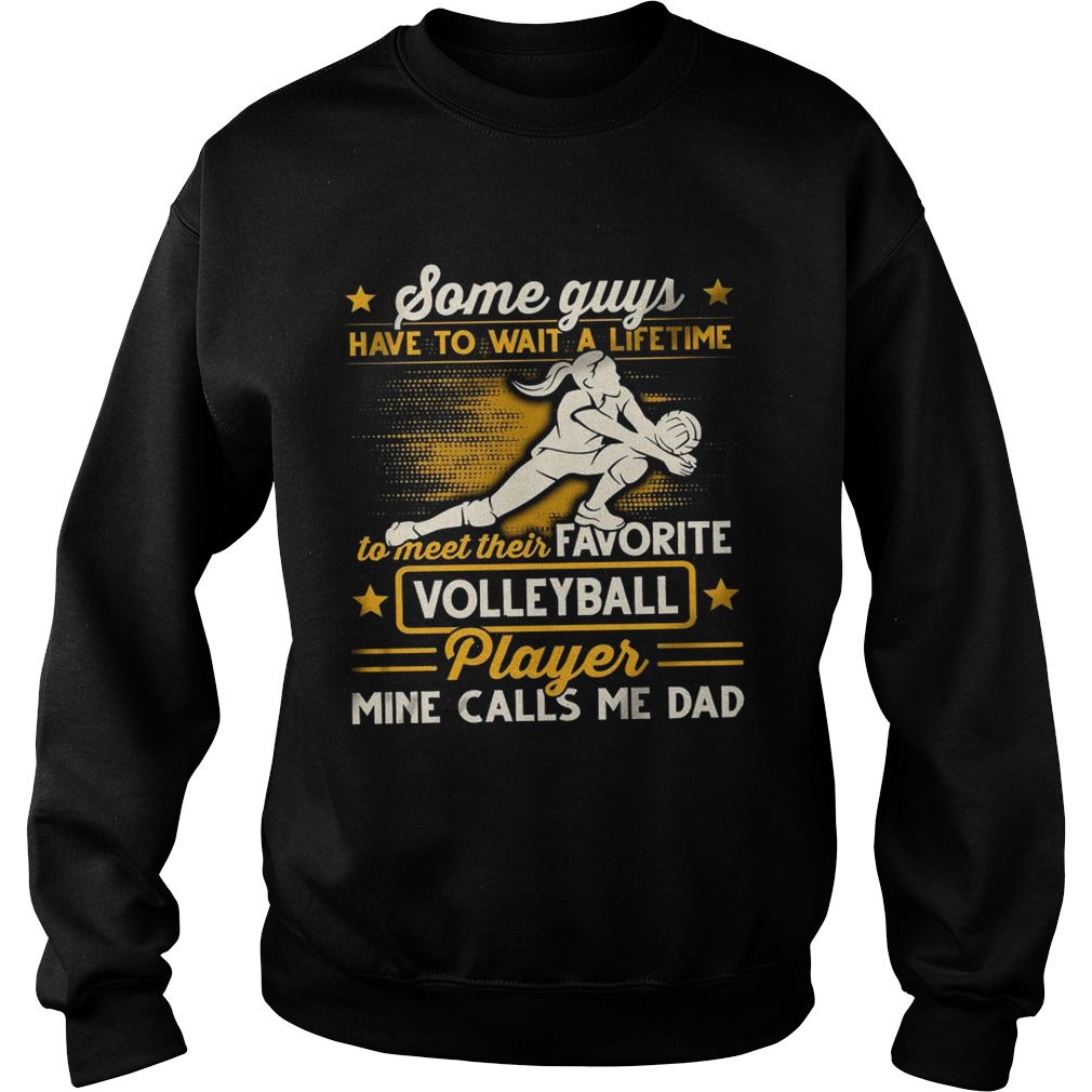 Some Guys Have To Wait A Lifetime To Meet Their Favorite Colleyball Player Mine Calls Me Dad Sweatshirt