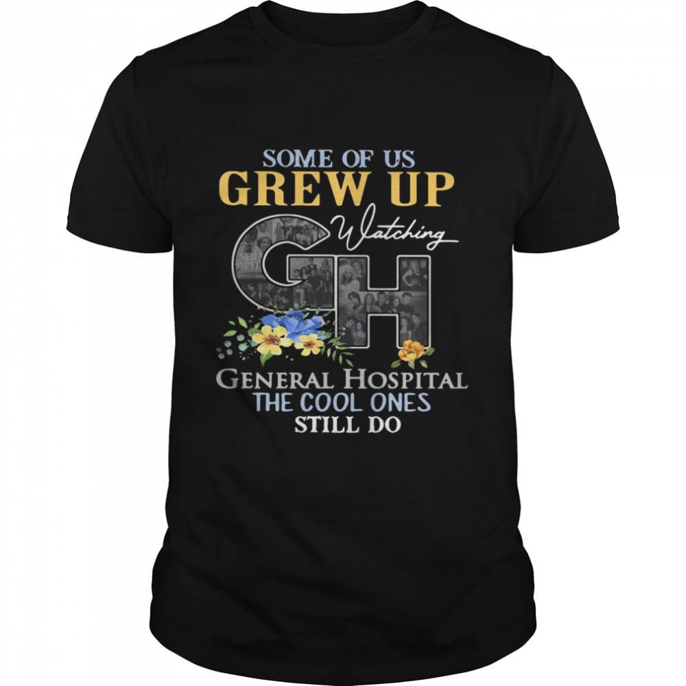 Some Of Us Grew Up General Hospital The Cool Ones Still Do shirt