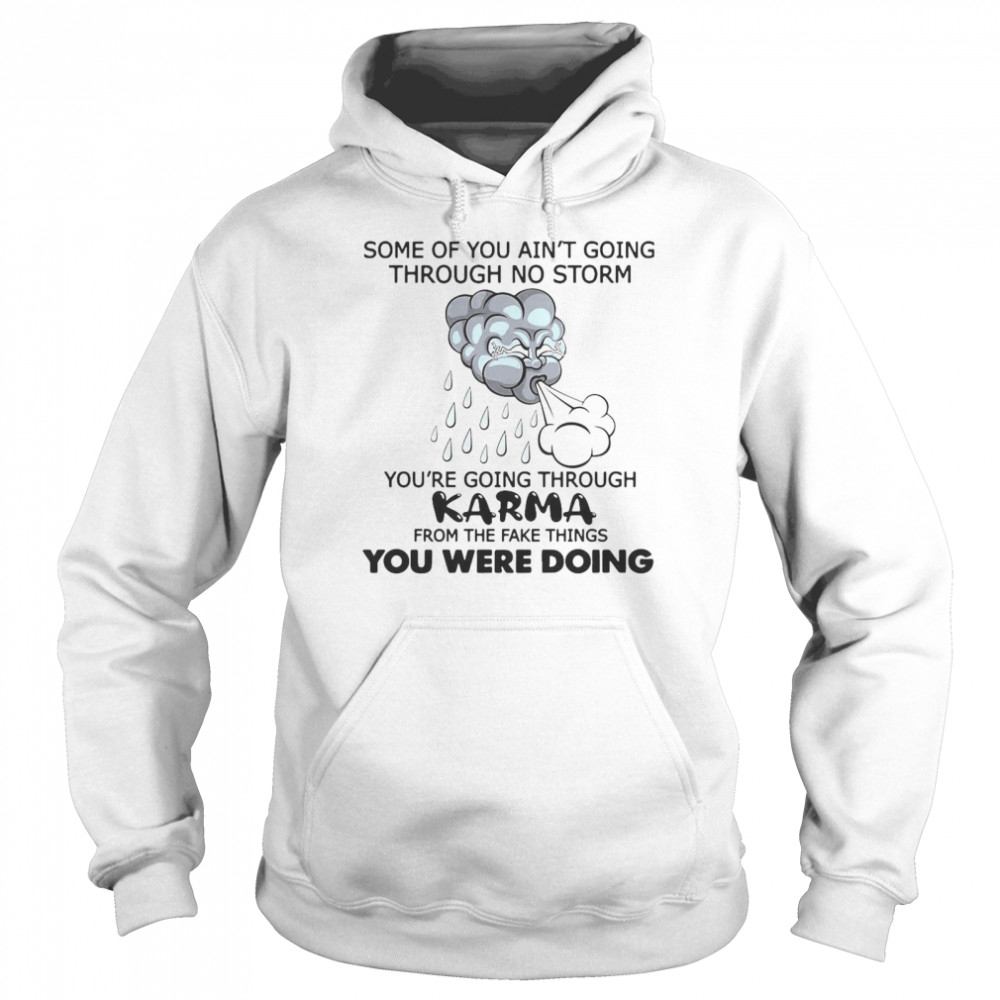 Some Of You Ain’t Going Through No Storm You’re Going Through Karma From The Fake Things You Were Doing Unisex Hoodie