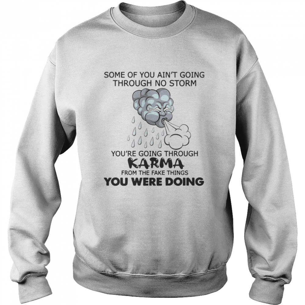 Some Of You Ain’t Going Through No Storm You’re Going Through Karma From The Fake Things You Were Doing Unisex Sweatshirt