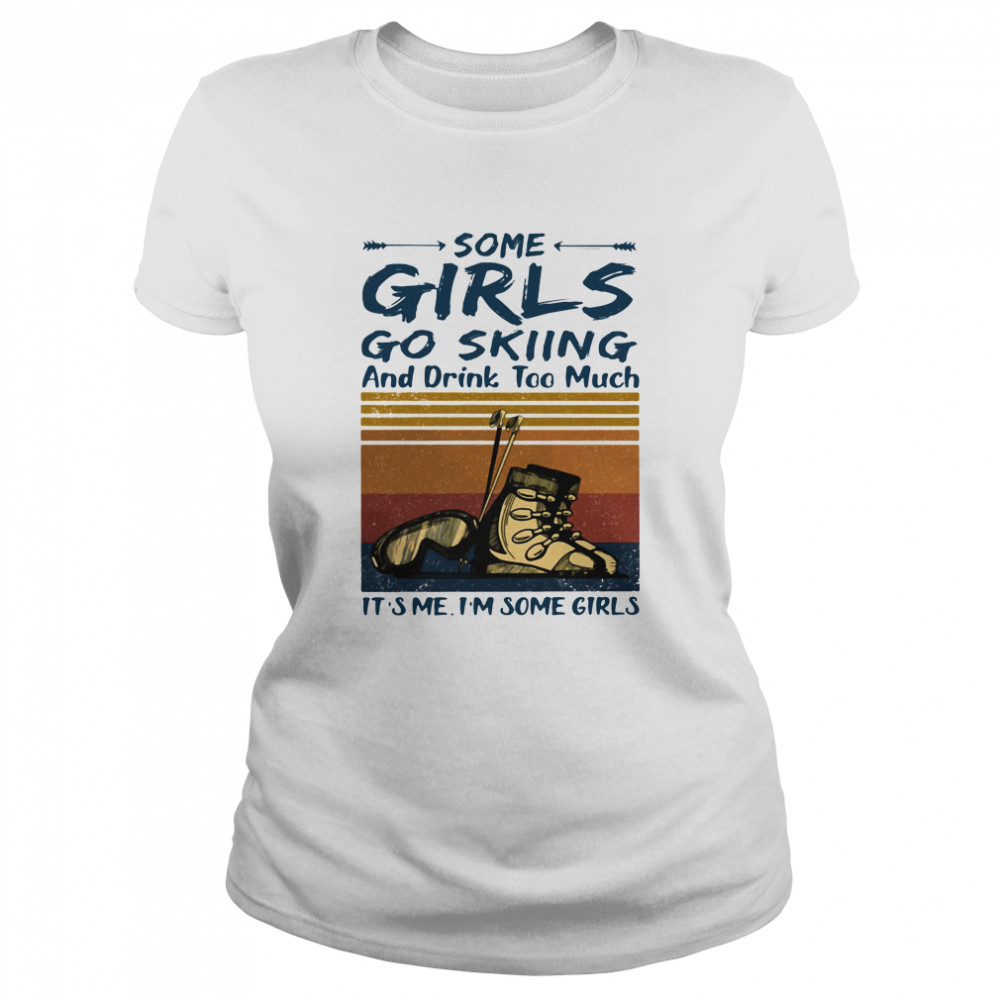 Some girls go skiing and drink too much it's me I'm some girls vintage Classic Women's T-shirt
