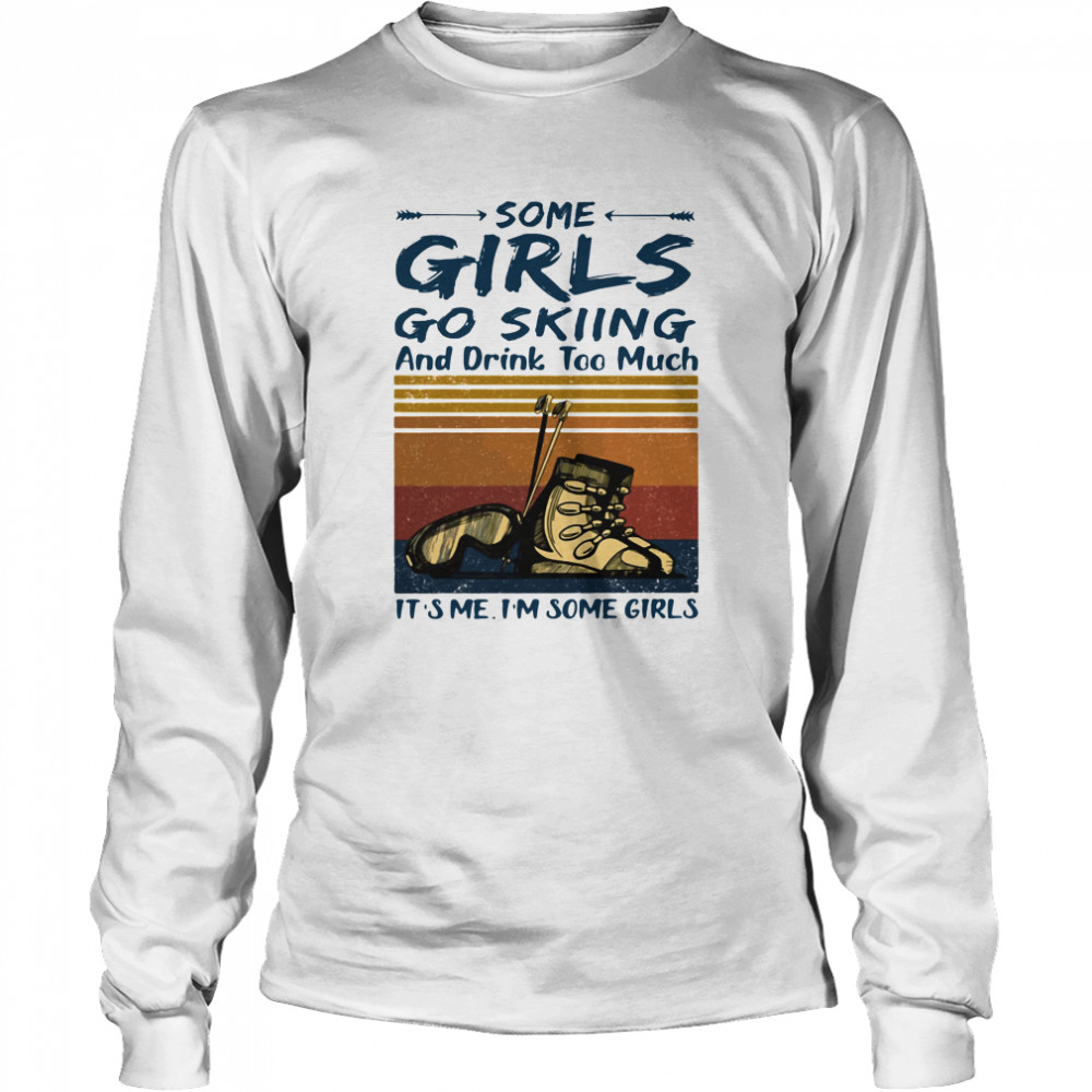 Some girls go skiing and drink too much it's me I'm some girls vintage Long Sleeved T-shirt