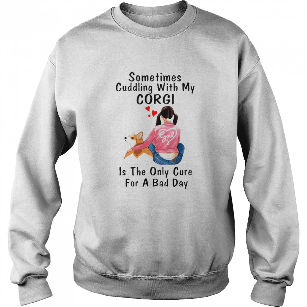 Sometimes Cuddling With My Corgi Is The Only Cure For A Bad Day Gift Unisex Sweatshirt