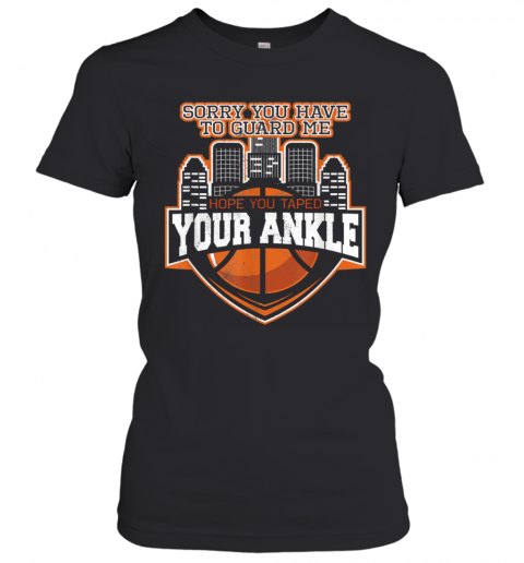 Sorry You Have To Guard Me Tape Your Ankle Basketball T-Shirt Classic Women's T-shirt