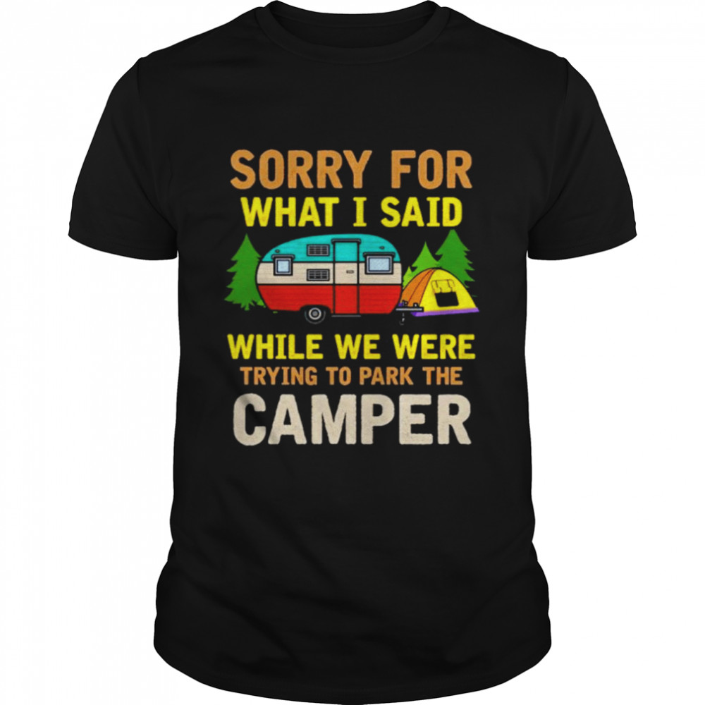 Sorry for what I said while we were trying to park the camper shirt