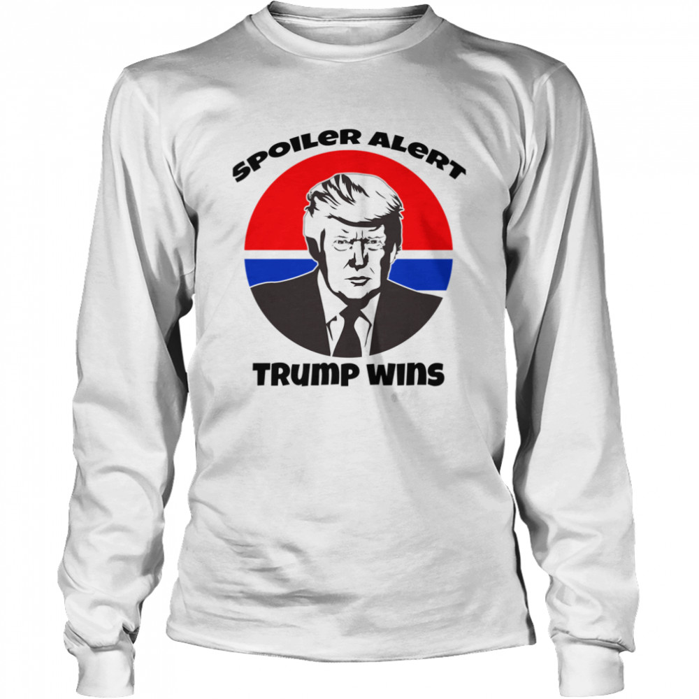 Spoiler Alert Trump Wins President Election Long Sleeved T-shirt
