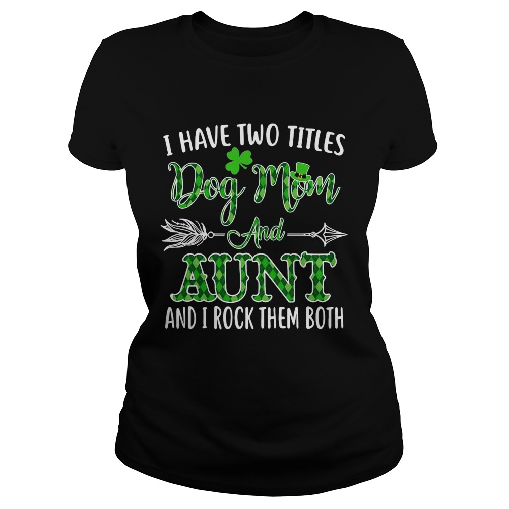 St Patricks Day I Have Two Titles Dog Mom And Aunt And I Rock Them Both Classic Ladies