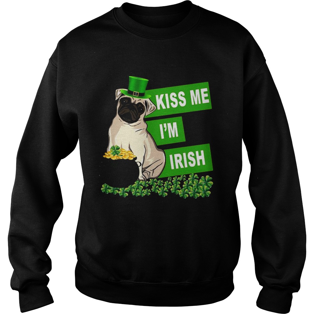 St Patricks Day Pug Kiss Me Im Irish Sweatshirt