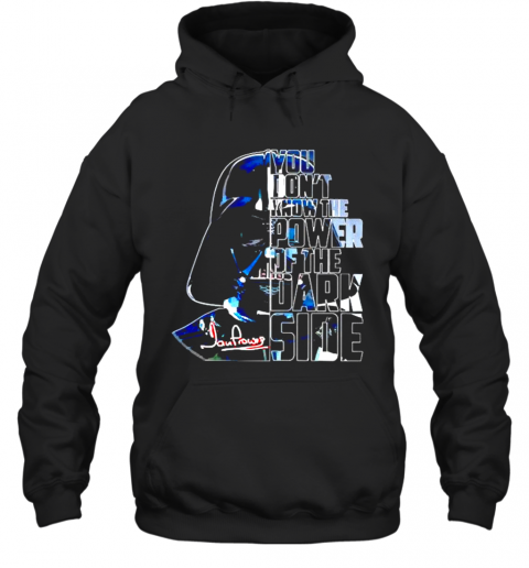 Star Wars You Dont Know The Power Of The Dark Side T-Shirt Unisex Hoodie