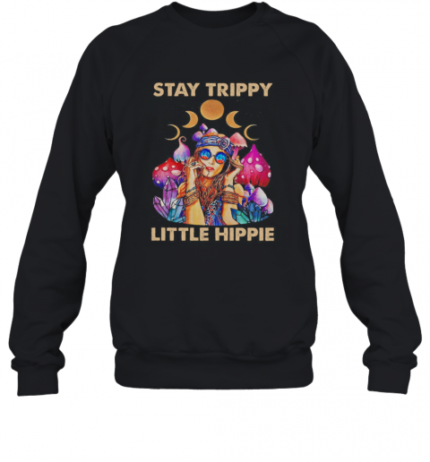 Stay Trippy Little Hippie T-Shirt Unisex Sweatshirt