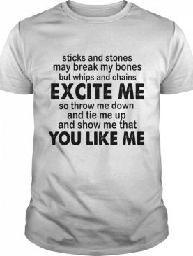 Sticks And Stones May Break My Bones But Whips And Chains Excite Me shirt