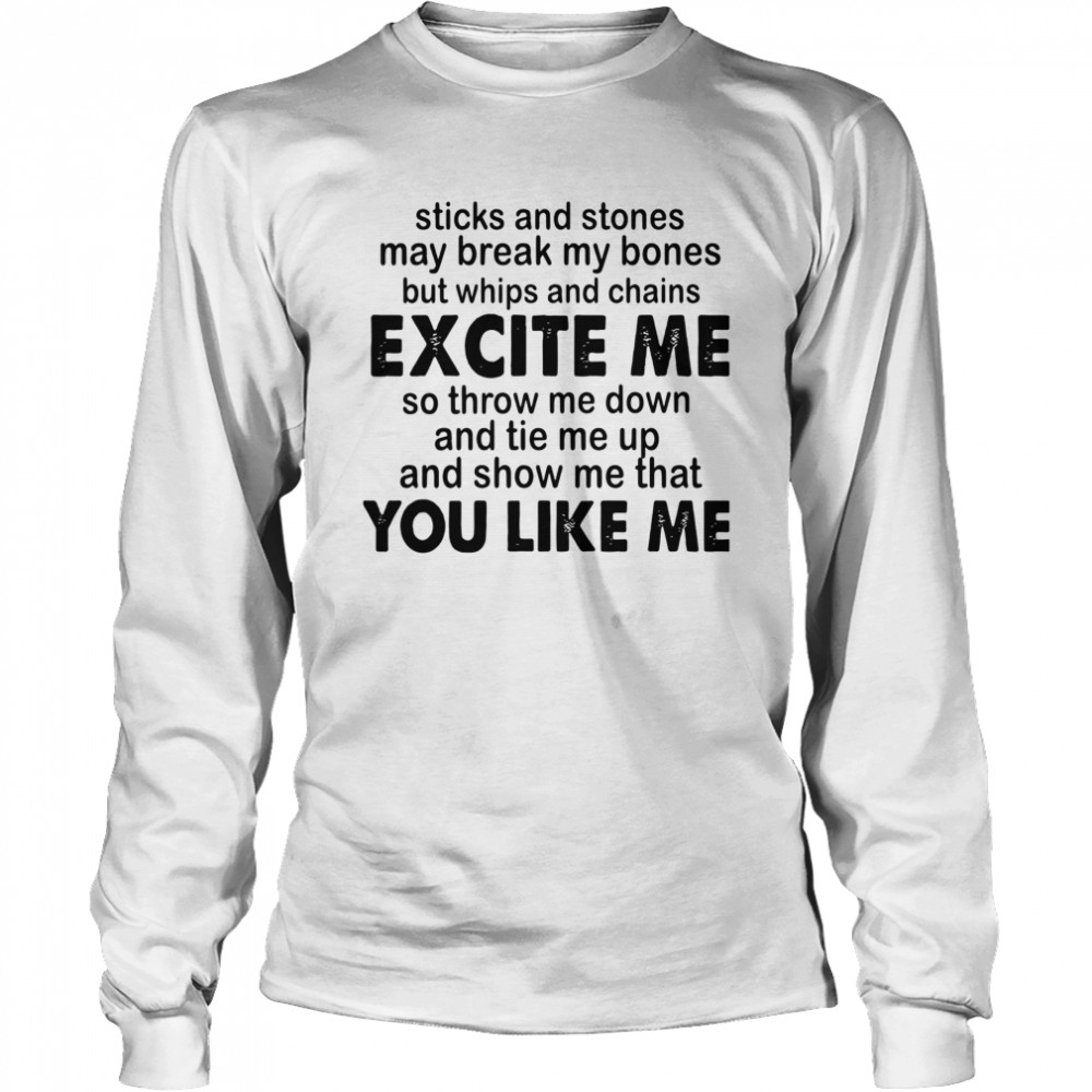 Sticks And Stones May Break My Bones But Whips And Chains Excite Me Long Sleeved T-shirt
