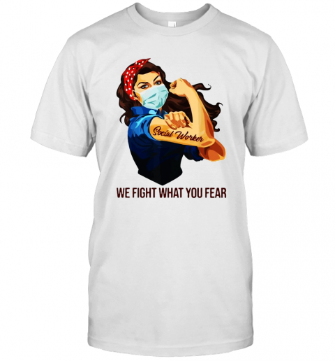 Strong Woman Social Worker We Fight What You Fear T-Shirt